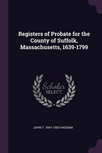 Registers of Probate for the County of Suffolk, Massachusetts, 1639-1799