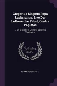Gregorius Magnus Papa Lutheranus, Sive Der Lutherische Pabst, Contra Papistas