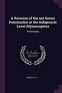 A Revision of the ant Genus Polyrhachis at the Subgeneric Level (Hymenoptera