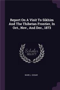 Report On A Visit To Sikhim And The Thibetan Frontier, In Oct., Nov., And Dec., 1873
