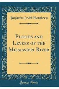 Floods and Levees of the Mississippi River (Classic Reprint)