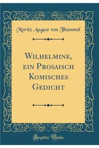 Wilhelmine, Ein Prosaisch Komisches Gedicht (Classic Reprint)