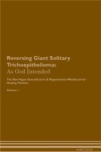 Reversing Giant Solitary Trichoepithelioma: As God Intended the Raw Vegan Plant-Based Detoxification & Regeneration Workbook for Healing Patients. Volume 1