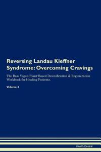 Reversing Landau Kleffner Syndrome: Overcoming Cravings the Raw Vegan Plant-Based Detoxification & Regeneration Workbook for Healing Patients. Volume 3