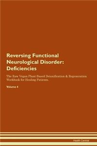 Reversing Functional Neurological Disorder: Deficiencies The Raw Vegan Plant-Based Detoxification & Regeneration Workbook for Healing Patients. Volume 4