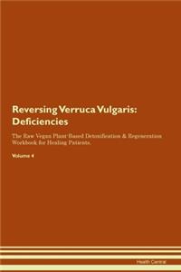 Reversing Verruca Vulgaris: Deficiencies The Raw Vegan Plant-Based Detoxification & Regeneration Workbook for Healing Patients. Volume 4