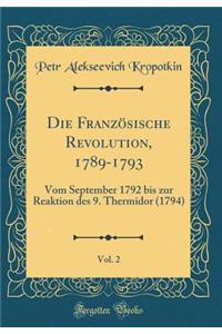 Die FranzÃ¶sische Revolution, 1789-1793, Vol. 2: Vom September 1792 Bis Zur Reaktion Des 9. Thermidor (1794) (Classic Reprint)