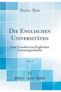 Die Englischen UniversitÃ¤ten, Vol. 2: Eine Vorarbeit Zur Englischen Literaturgeschichte (Classic Reprint)