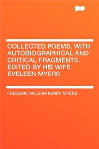 Collected Poems, with Autobiographical and Critical Fragments. Edited by His Wife Eveleen Myers