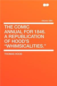 The Comic Annual for 1846. a Republication of Hood's Whimsicalities. Volume 1800