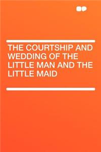 The Courtship and Wedding of the Little Man and the Little Maid