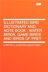Illustrated Bird Dictionary and Note Book: Water Birds, Game Birds and Birds of Prey