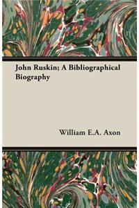 John Ruskin; A Bibliographical Biography