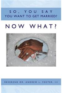 So, You Say You Want to Get Married? Now What?