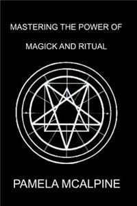Mastering the Power of Magick and Ritual