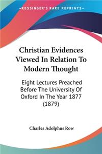 Christian Evidences Viewed In Relation To Modern Thought: Eight Lectures Preached Before The University Of Oxford In The Year 1877 (1879)