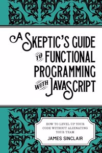 skeptic's guide to functional programming with JavaScript