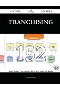 Franchising 152 Success Secrets - 152 Most Asked Questions on Franchising - What You Need to Know