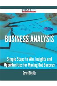 Business Analysis - Simple Steps to Win, Insights and Opportunities for Maxing Out Success