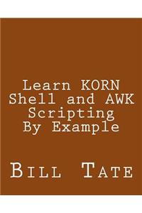 Learn KORN Shell and AWK Scripting By Example