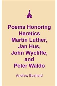 Poems Honoring Heretics Martin Luther, Jan Hus, John Wycliffe, and Peter Waldo