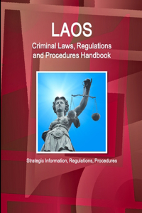 Laos Criminal Laws, Regulations and Procedures Handbook - Strategic Information, Regulations, Procedures