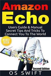 Amazon Echo: Users Guide & Manual to Amazon Echo: Secret Tips and Tricks to Connect You to the World