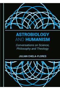 Astrobiology and Humanism: Conversations on Science, Philosophy and Theology