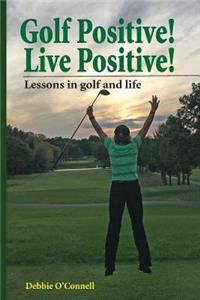 Golf Positive! Live Positive!