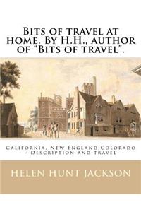 Bits of travel at home. By H.H., author of "Bits of travel". By: Helen Hunt Jackson: California, New England, Colorado -- Description and travel