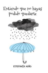 Entiendo que no hayas podido quedarte