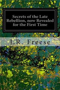 Secrets of the Late Rebellion, now Revealed for the First Time