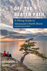 Off the Beaten Path, Expanded Second Ed.: A Hiking Guide to Vancouver's North Shore