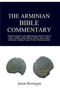 The Arminian Bible Commentary: Selected Comments on Key Scriptures from the Works of Alford, Arminius, Clarke, Ellicott, Irenaeus, Meyer, Origen, Robertson, Tertullian, Vincent, Wesley, Whedon and More