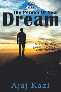 The Person of Your Dream : A step by step guide to achieve your dreams