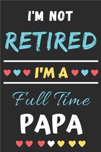 I'm Not Retired I'm A Full Time Papa