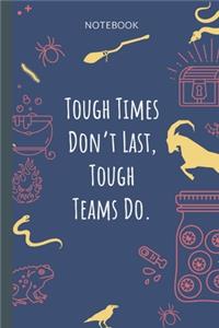 Tough Times Don`t Last, Tough Teams Do.