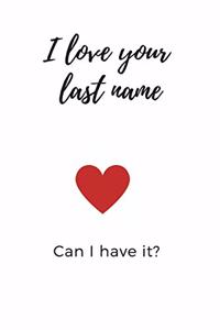 I Love Your Last Name Can I Have It