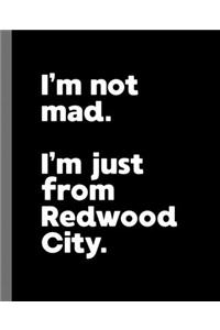 I'm not mad. I'm just from Redwood City.