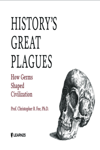 History's Great Plagues: How Germs Shaped Civilization