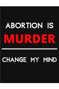 Abortion Is Murder - Change My Mind