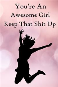 You're an Awesome Girl. Keep That Shit Up