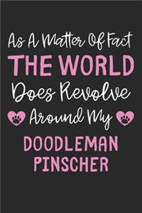 As A Matter Of Fact The World Does Revolve Around My Doodleman Pinscher