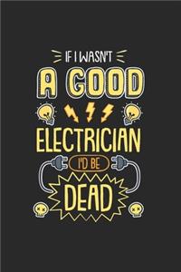 Funny Electrician I Wasn't A Good Electrician I'd Be Dead