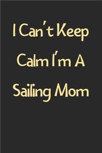 I Can't Keep Calm I'm A Sailing Mom