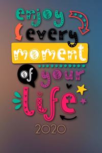 Enjoy every moment of your life 2020