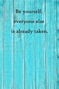 Be yourself; everyone else is already taken