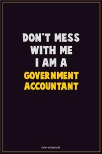 Don't Mess With Me, I Am A Government Accountant: Career Motivational Quotes 6x9 120 Pages Blank Lined Notebook Journal