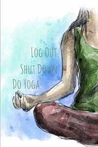 Log Out Shut Down Do Yoga