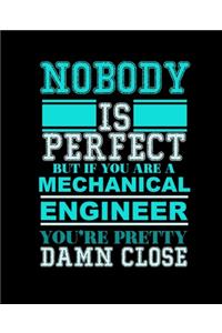 Nobody Is Perfect But If You Are a Mechanical Engineer You're Pretty Damn Close